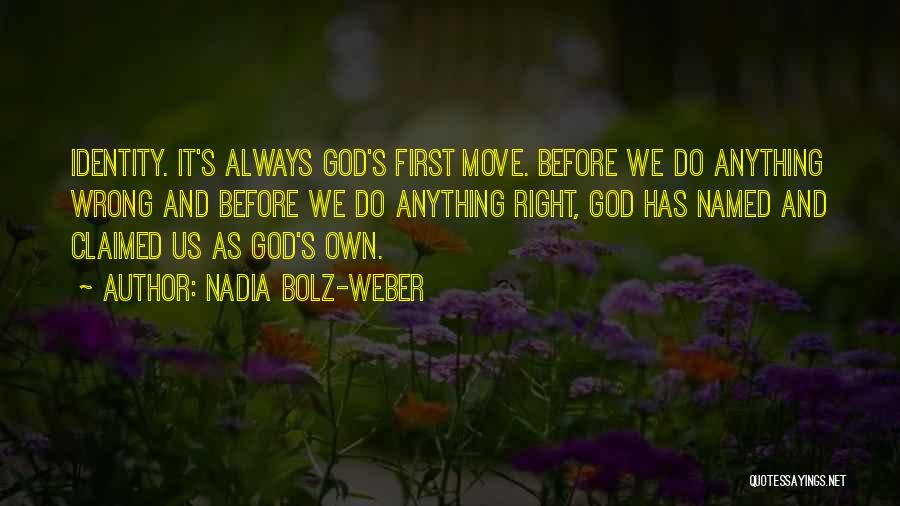 Nadia Bolz-Weber Quotes: Identity. It's Always God's First Move. Before We Do Anything Wrong And Before We Do Anything Right, God Has Named