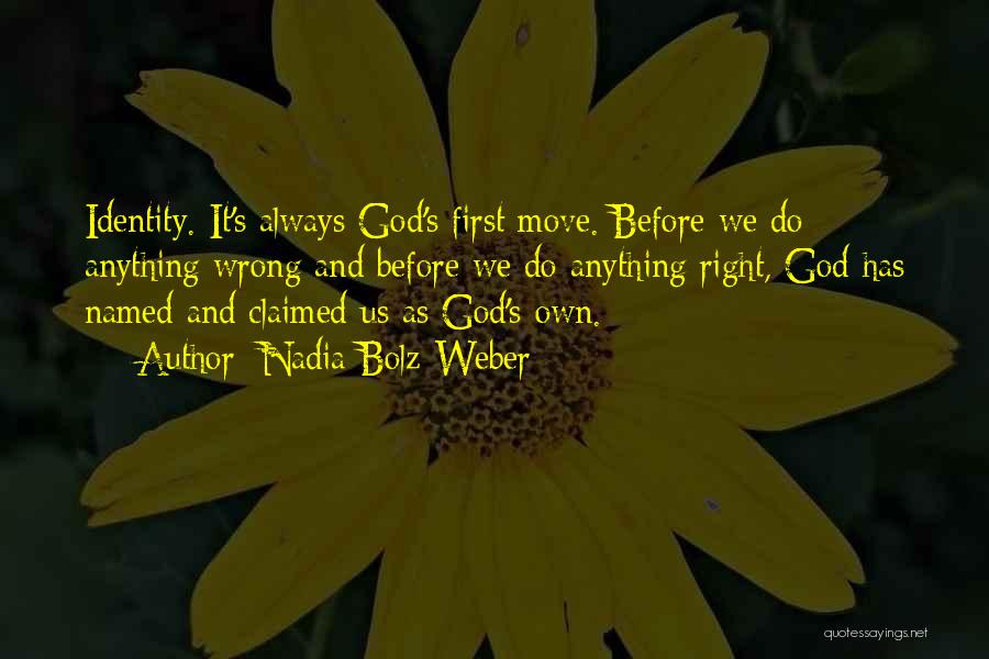 Nadia Bolz-Weber Quotes: Identity. It's Always God's First Move. Before We Do Anything Wrong And Before We Do Anything Right, God Has Named