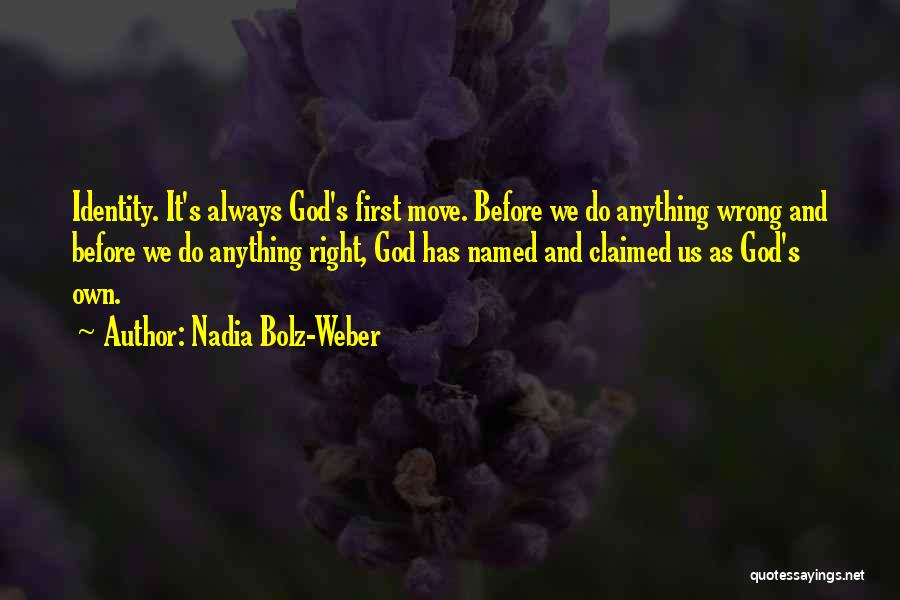 Nadia Bolz-Weber Quotes: Identity. It's Always God's First Move. Before We Do Anything Wrong And Before We Do Anything Right, God Has Named