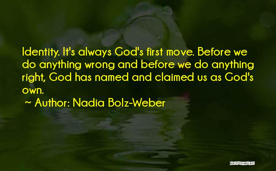 Nadia Bolz-Weber Quotes: Identity. It's Always God's First Move. Before We Do Anything Wrong And Before We Do Anything Right, God Has Named