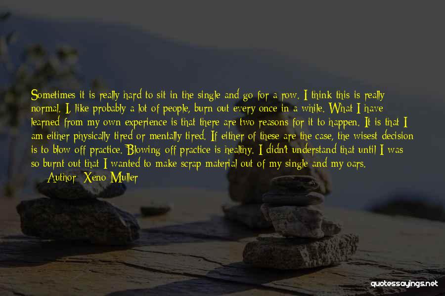 Xeno Muller Quotes: Sometimes It Is Really Hard To Sit In The Single And Go For A Row. I Think This Is Really