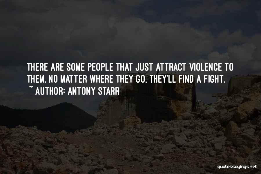 Antony Starr Quotes: There Are Some People That Just Attract Violence To Them. No Matter Where They Go, They'll Find A Fight.