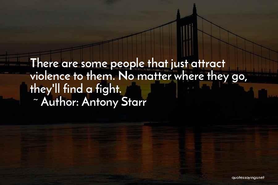 Antony Starr Quotes: There Are Some People That Just Attract Violence To Them. No Matter Where They Go, They'll Find A Fight.