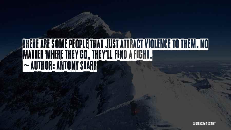 Antony Starr Quotes: There Are Some People That Just Attract Violence To Them. No Matter Where They Go, They'll Find A Fight.
