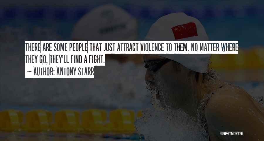 Antony Starr Quotes: There Are Some People That Just Attract Violence To Them. No Matter Where They Go, They'll Find A Fight.