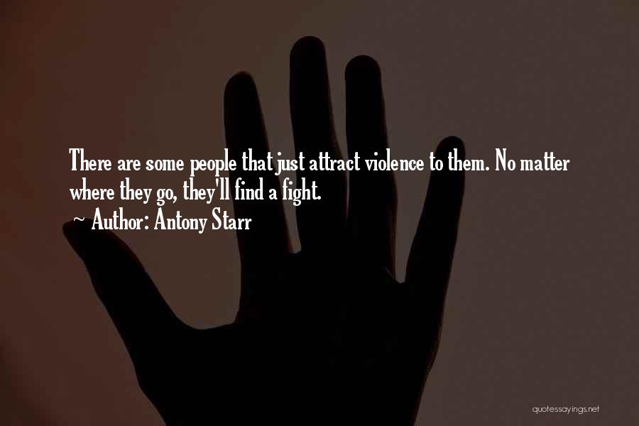 Antony Starr Quotes: There Are Some People That Just Attract Violence To Them. No Matter Where They Go, They'll Find A Fight.