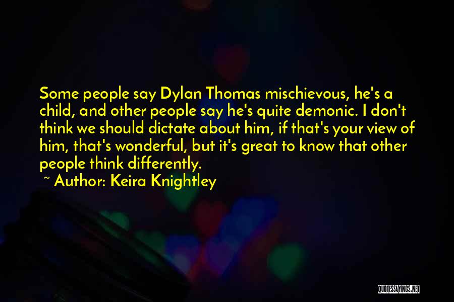 Keira Knightley Quotes: Some People Say Dylan Thomas Mischievous, He's A Child, And Other People Say He's Quite Demonic. I Don't Think We