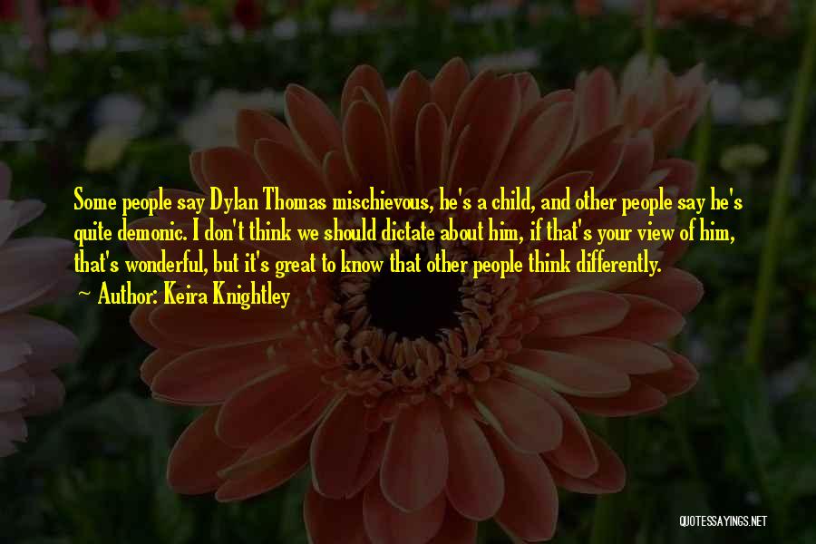 Keira Knightley Quotes: Some People Say Dylan Thomas Mischievous, He's A Child, And Other People Say He's Quite Demonic. I Don't Think We