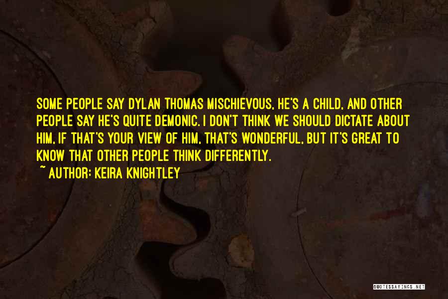 Keira Knightley Quotes: Some People Say Dylan Thomas Mischievous, He's A Child, And Other People Say He's Quite Demonic. I Don't Think We