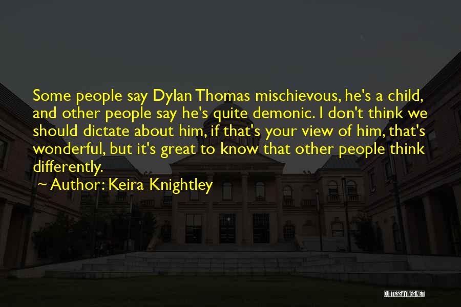 Keira Knightley Quotes: Some People Say Dylan Thomas Mischievous, He's A Child, And Other People Say He's Quite Demonic. I Don't Think We