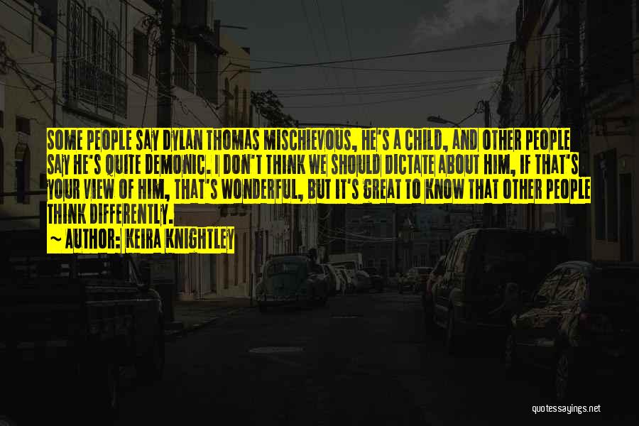 Keira Knightley Quotes: Some People Say Dylan Thomas Mischievous, He's A Child, And Other People Say He's Quite Demonic. I Don't Think We