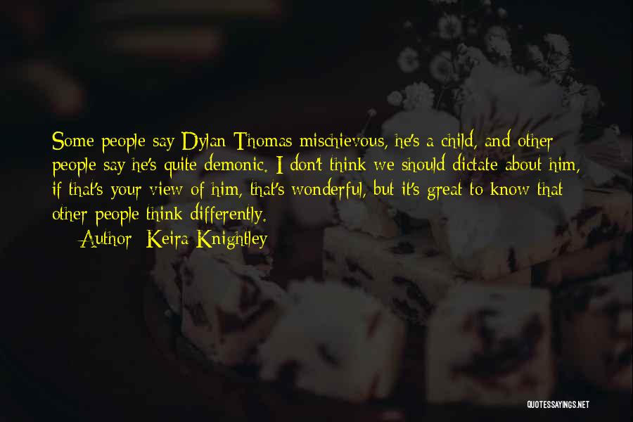 Keira Knightley Quotes: Some People Say Dylan Thomas Mischievous, He's A Child, And Other People Say He's Quite Demonic. I Don't Think We