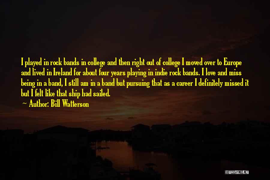Bill Watterson Quotes: I Played In Rock Bands In College And Then Right Out Of College I Moved Over To Europe And Lived