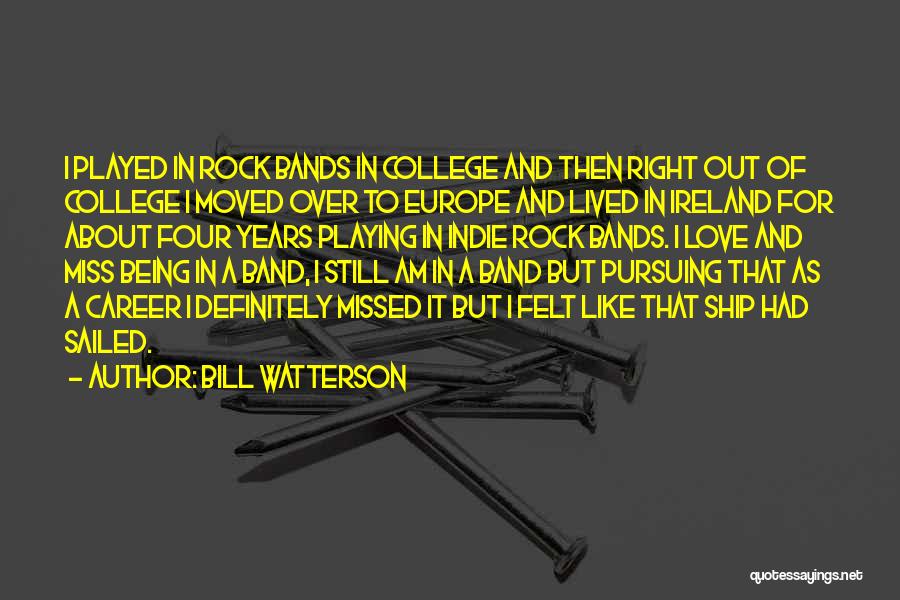 Bill Watterson Quotes: I Played In Rock Bands In College And Then Right Out Of College I Moved Over To Europe And Lived