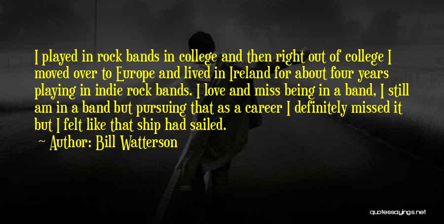 Bill Watterson Quotes: I Played In Rock Bands In College And Then Right Out Of College I Moved Over To Europe And Lived