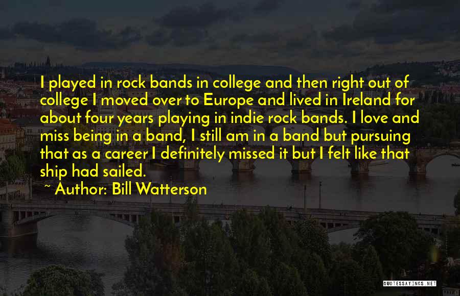 Bill Watterson Quotes: I Played In Rock Bands In College And Then Right Out Of College I Moved Over To Europe And Lived