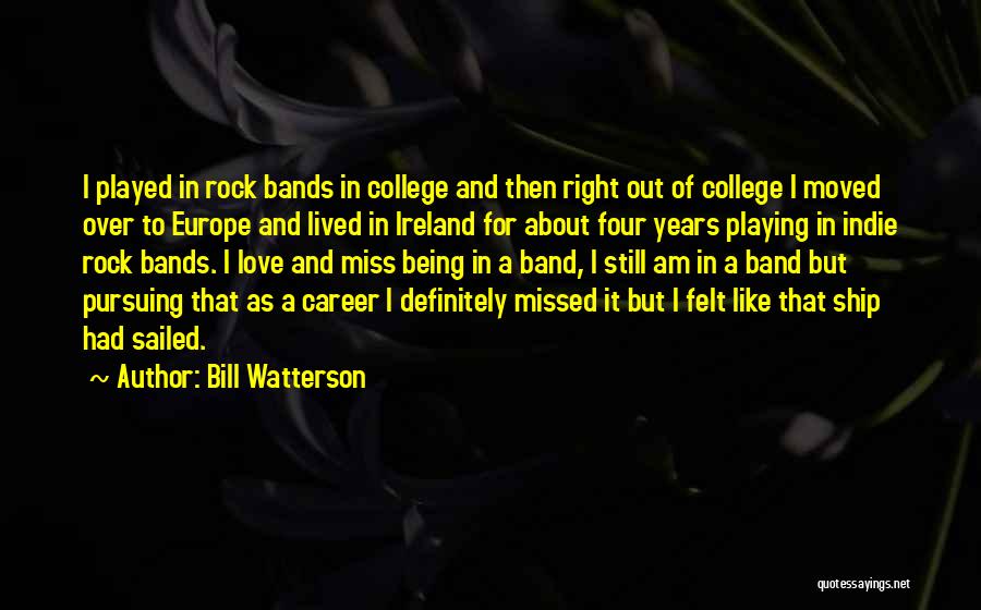 Bill Watterson Quotes: I Played In Rock Bands In College And Then Right Out Of College I Moved Over To Europe And Lived