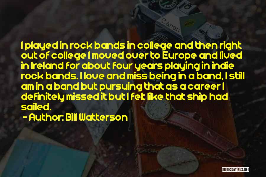 Bill Watterson Quotes: I Played In Rock Bands In College And Then Right Out Of College I Moved Over To Europe And Lived