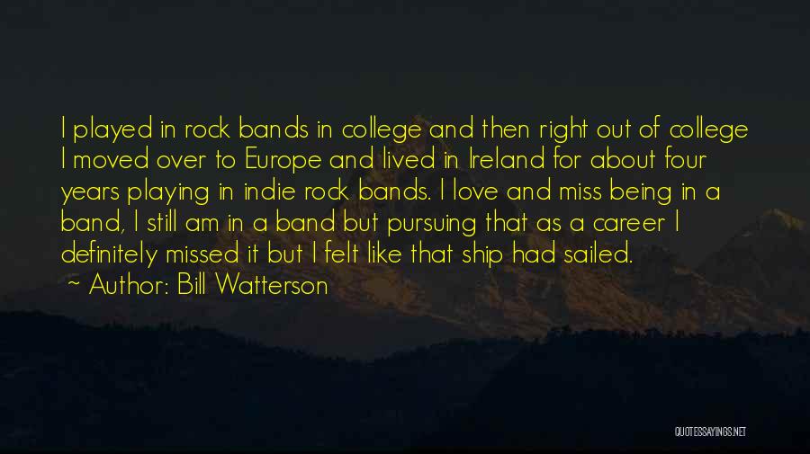 Bill Watterson Quotes: I Played In Rock Bands In College And Then Right Out Of College I Moved Over To Europe And Lived