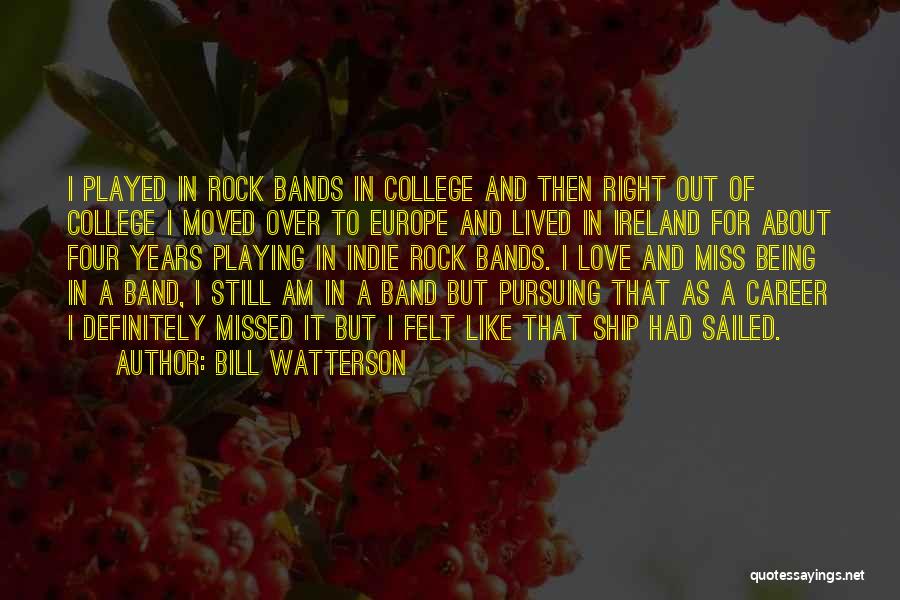 Bill Watterson Quotes: I Played In Rock Bands In College And Then Right Out Of College I Moved Over To Europe And Lived