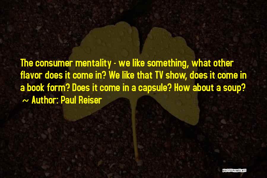 Paul Reiser Quotes: The Consumer Mentality - We Like Something, What Other Flavor Does It Come In? We Like That Tv Show, Does