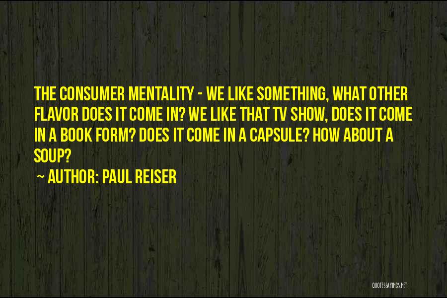 Paul Reiser Quotes: The Consumer Mentality - We Like Something, What Other Flavor Does It Come In? We Like That Tv Show, Does