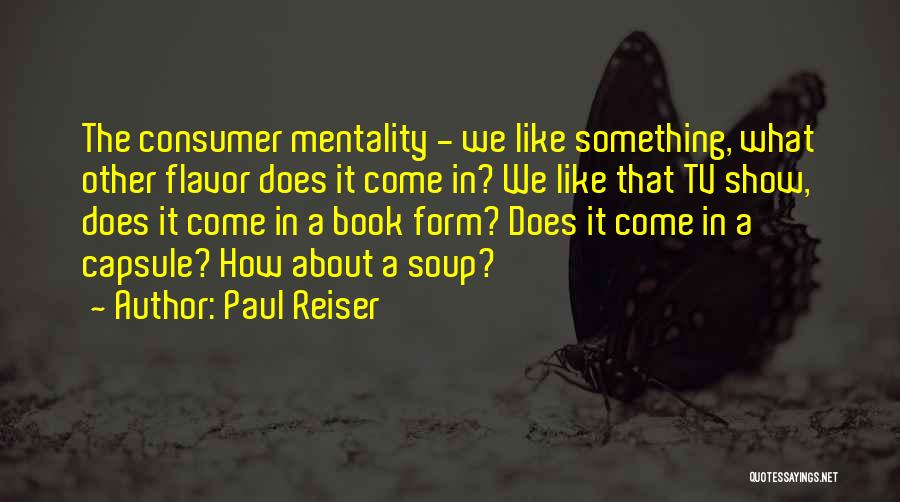 Paul Reiser Quotes: The Consumer Mentality - We Like Something, What Other Flavor Does It Come In? We Like That Tv Show, Does