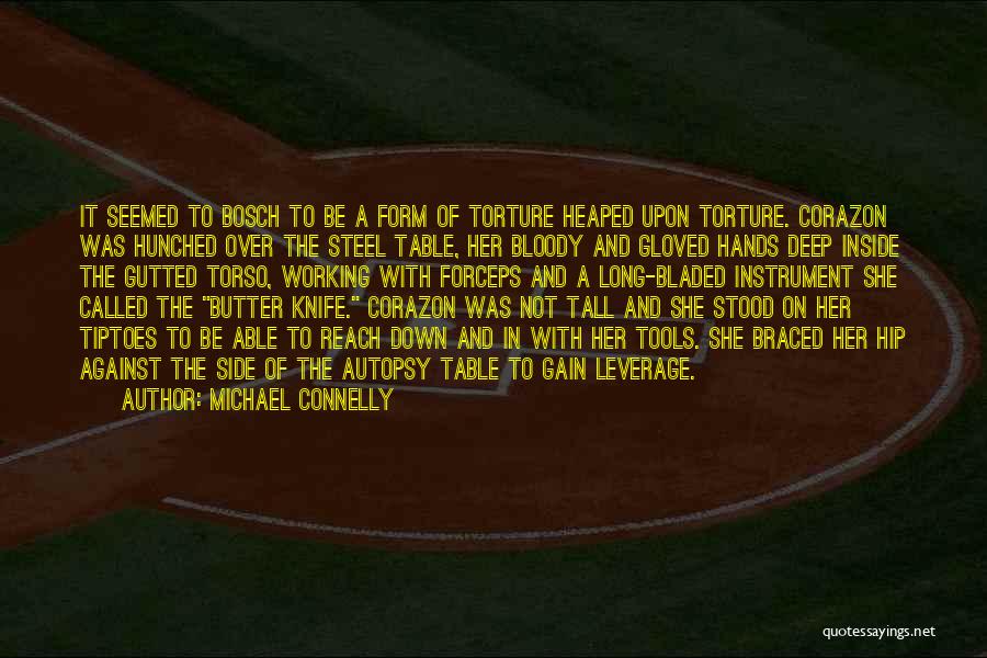 Michael Connelly Quotes: It Seemed To Bosch To Be A Form Of Torture Heaped Upon Torture. Corazon Was Hunched Over The Steel Table,