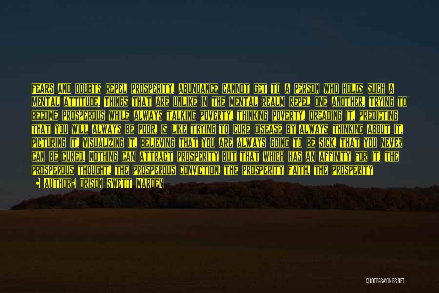 Orison Swett Marden Quotes: Fears And Doubts Repel Prosperity. Abundance Cannot Get To A Person Who Holds Such A Mental Attitude. Things That Are