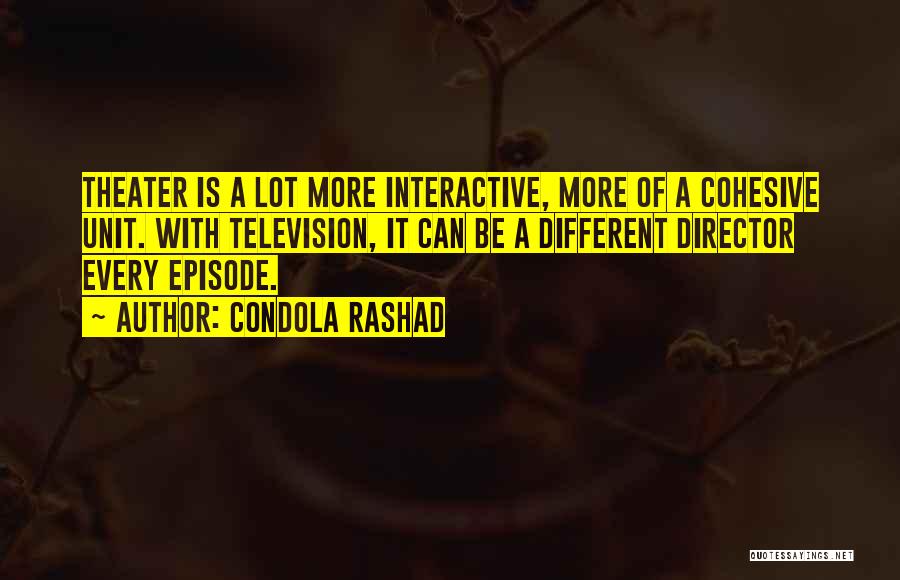 Condola Rashad Quotes: Theater Is A Lot More Interactive, More Of A Cohesive Unit. With Television, It Can Be A Different Director Every