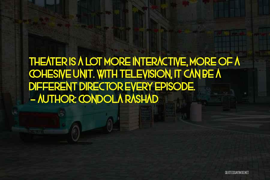 Condola Rashad Quotes: Theater Is A Lot More Interactive, More Of A Cohesive Unit. With Television, It Can Be A Different Director Every