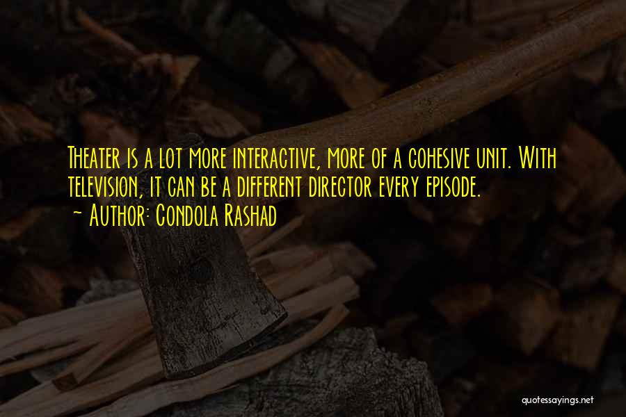 Condola Rashad Quotes: Theater Is A Lot More Interactive, More Of A Cohesive Unit. With Television, It Can Be A Different Director Every