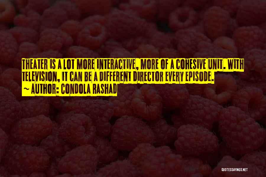 Condola Rashad Quotes: Theater Is A Lot More Interactive, More Of A Cohesive Unit. With Television, It Can Be A Different Director Every
