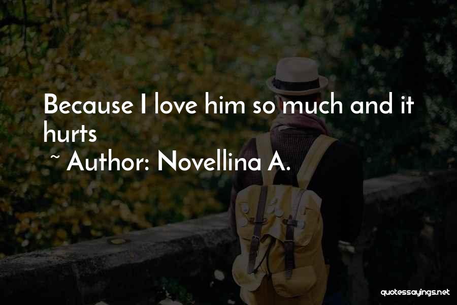 Novellina A. Quotes: Because I Love Him So Much And It Hurts