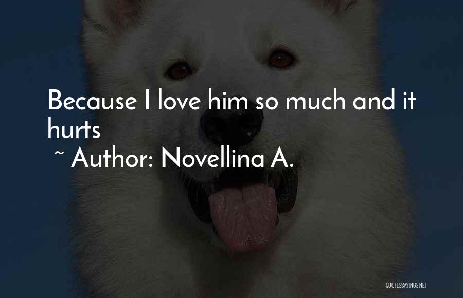 Novellina A. Quotes: Because I Love Him So Much And It Hurts