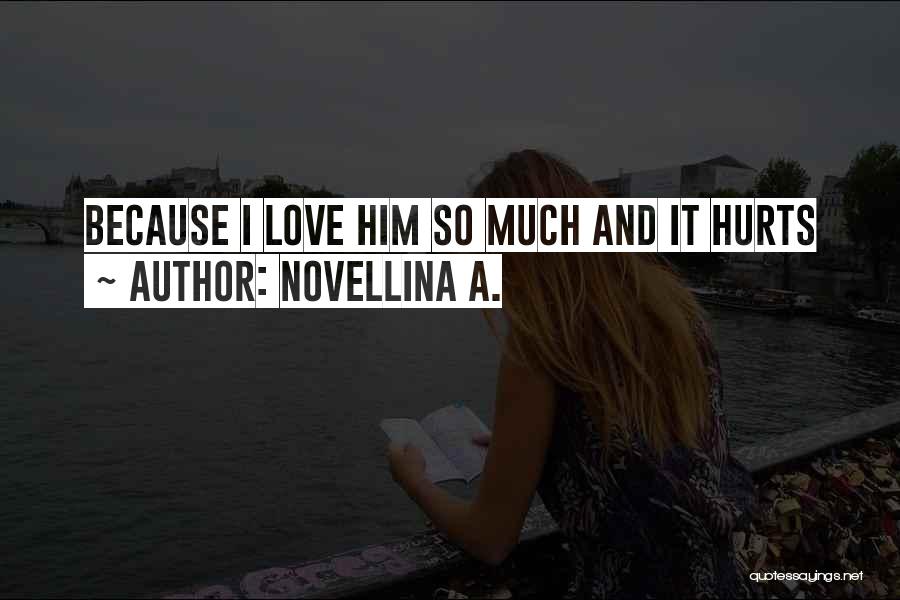 Novellina A. Quotes: Because I Love Him So Much And It Hurts