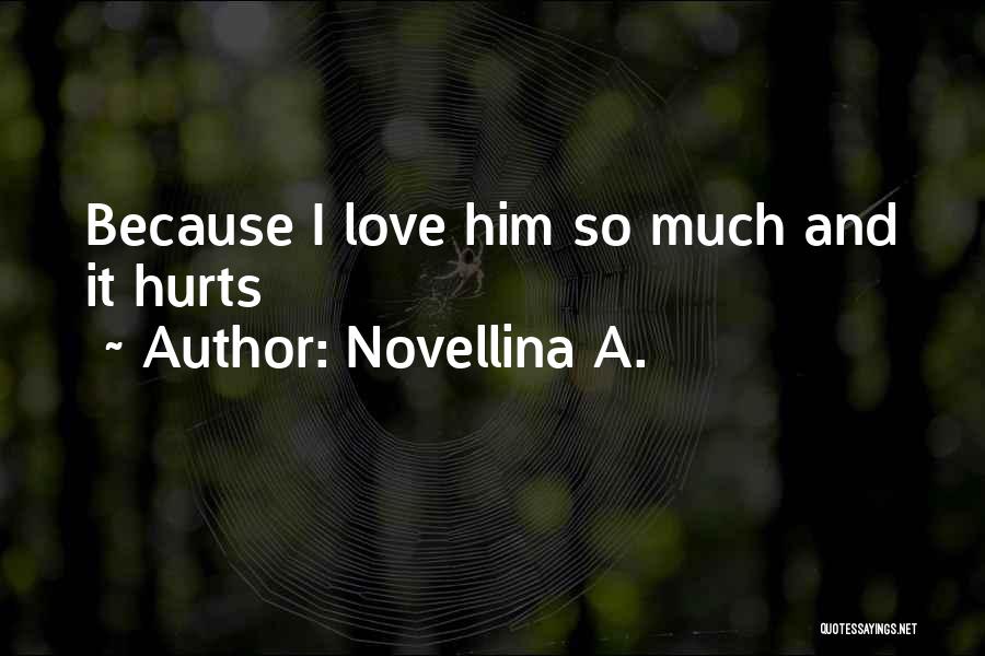 Novellina A. Quotes: Because I Love Him So Much And It Hurts