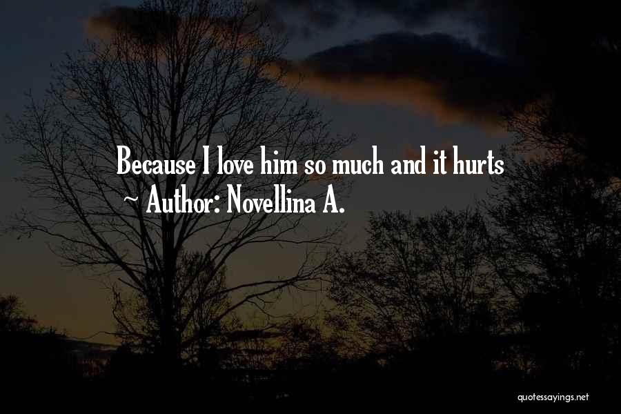 Novellina A. Quotes: Because I Love Him So Much And It Hurts
