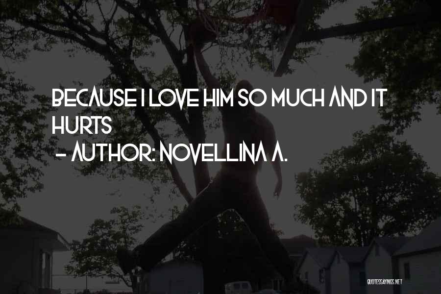 Novellina A. Quotes: Because I Love Him So Much And It Hurts