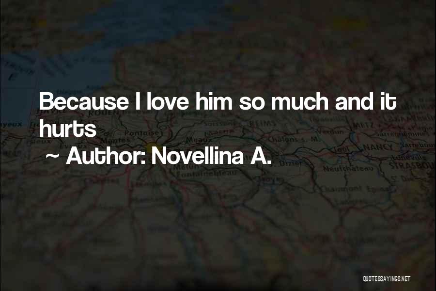 Novellina A. Quotes: Because I Love Him So Much And It Hurts