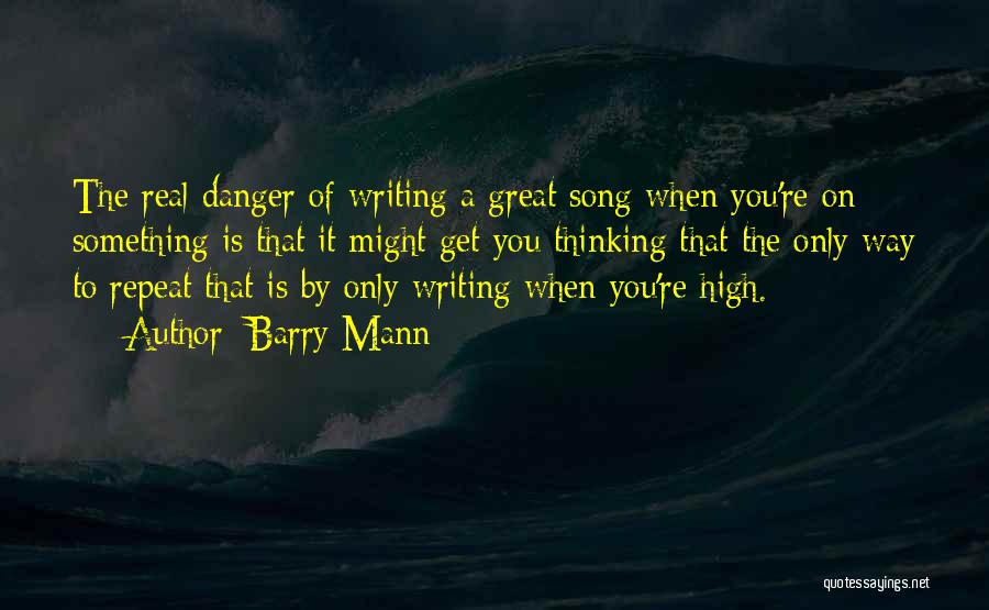 Barry Mann Quotes: The Real Danger Of Writing A Great Song When You're On Something Is That It Might Get You Thinking That