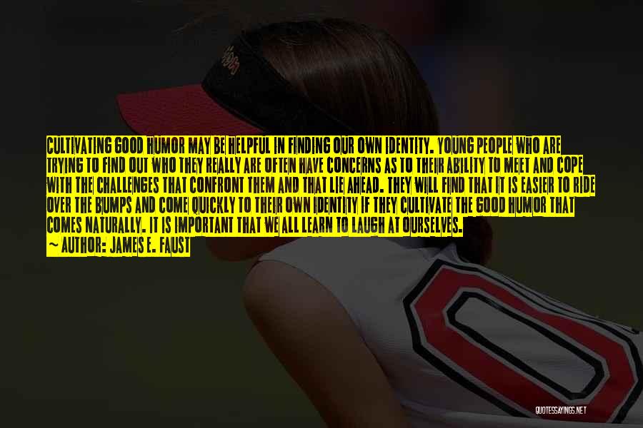 James E. Faust Quotes: Cultivating Good Humor May Be Helpful In Finding Our Own Identity. Young People Who Are Trying To Find Out Who