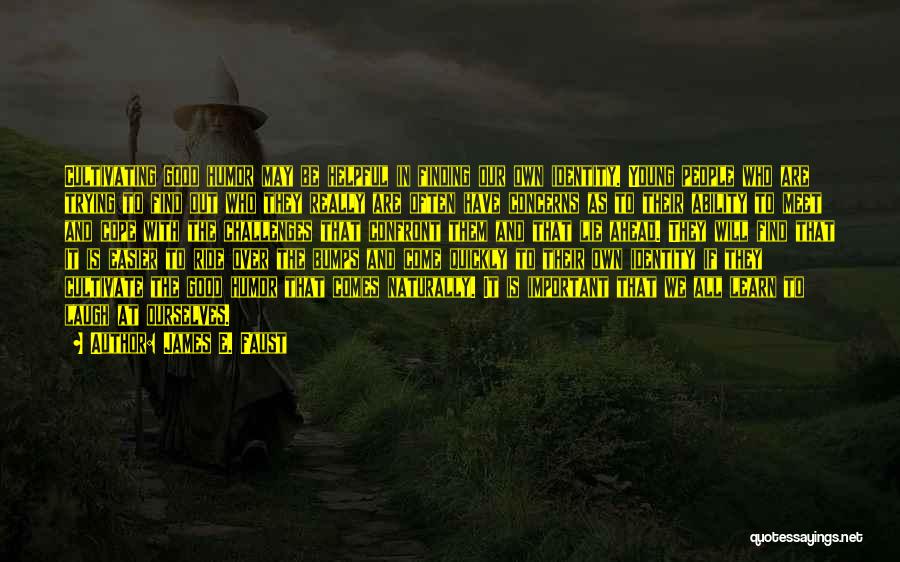 James E. Faust Quotes: Cultivating Good Humor May Be Helpful In Finding Our Own Identity. Young People Who Are Trying To Find Out Who