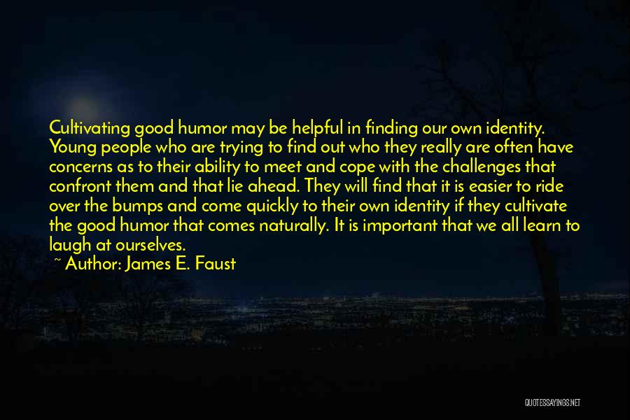 James E. Faust Quotes: Cultivating Good Humor May Be Helpful In Finding Our Own Identity. Young People Who Are Trying To Find Out Who