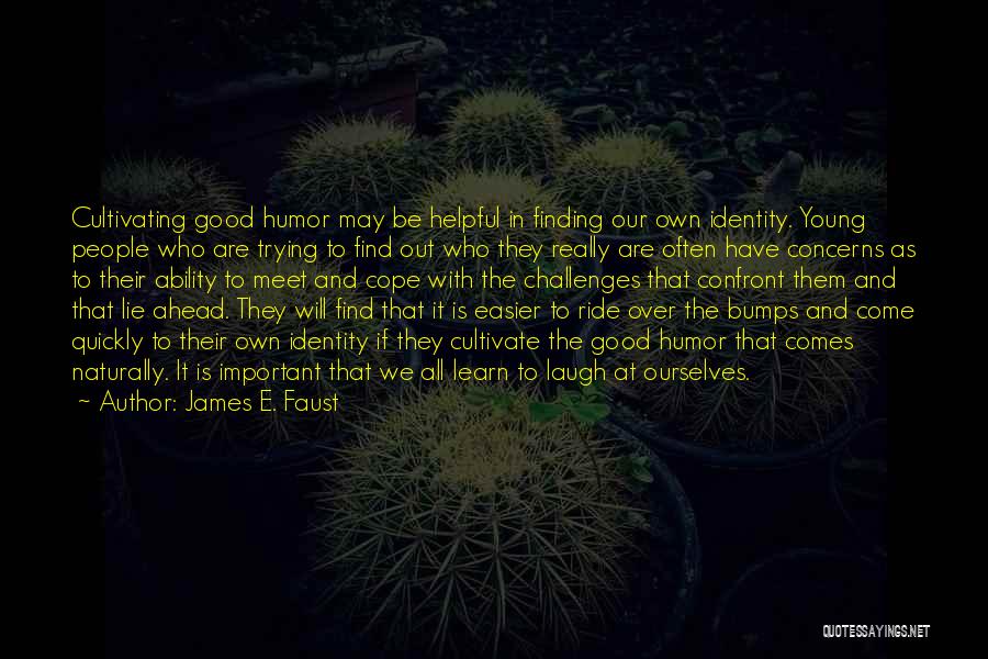James E. Faust Quotes: Cultivating Good Humor May Be Helpful In Finding Our Own Identity. Young People Who Are Trying To Find Out Who