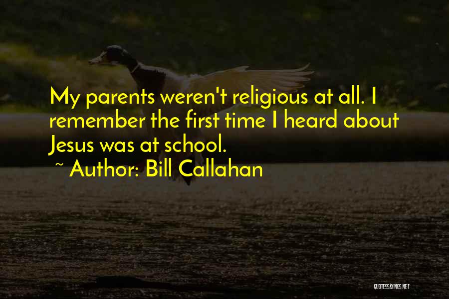 Bill Callahan Quotes: My Parents Weren't Religious At All. I Remember The First Time I Heard About Jesus Was At School.