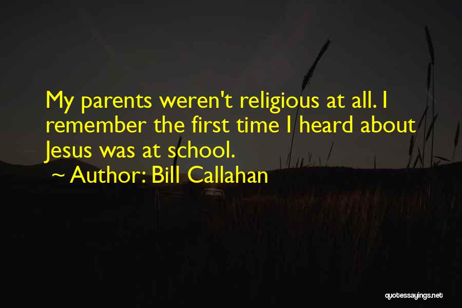 Bill Callahan Quotes: My Parents Weren't Religious At All. I Remember The First Time I Heard About Jesus Was At School.