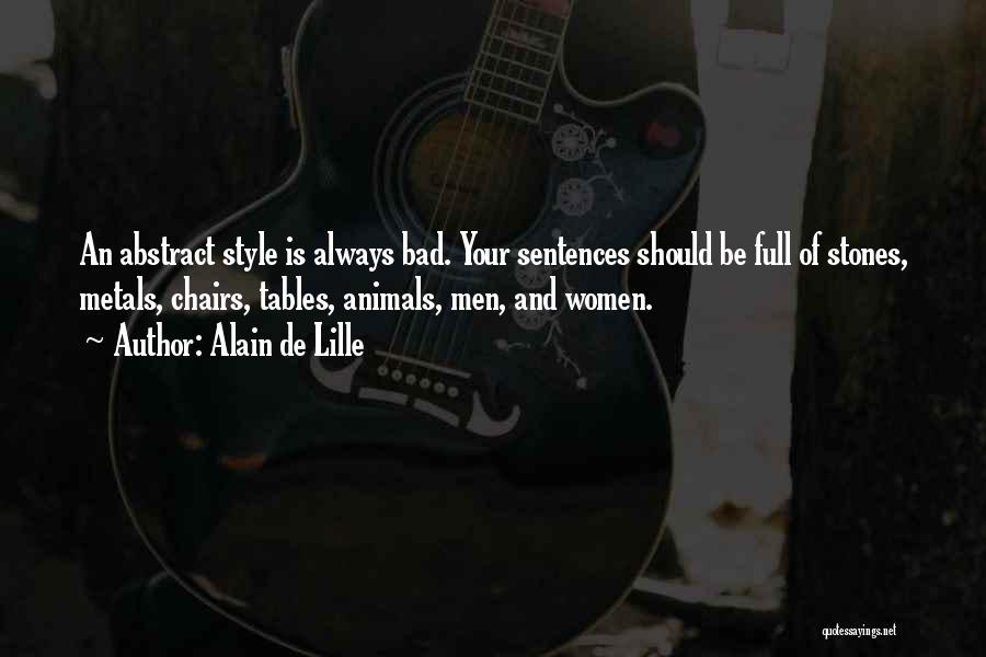 Alain De Lille Quotes: An Abstract Style Is Always Bad. Your Sentences Should Be Full Of Stones, Metals, Chairs, Tables, Animals, Men, And Women.