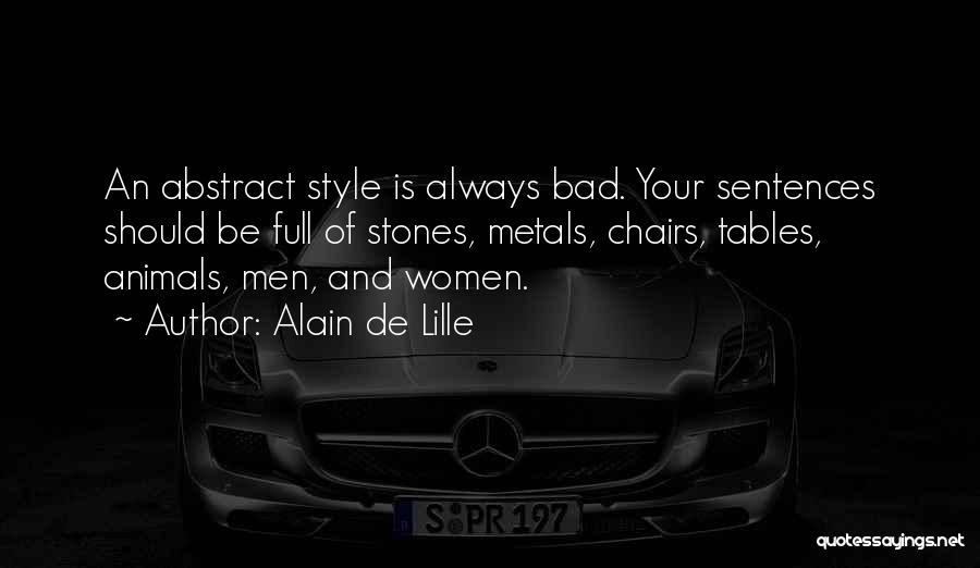 Alain De Lille Quotes: An Abstract Style Is Always Bad. Your Sentences Should Be Full Of Stones, Metals, Chairs, Tables, Animals, Men, And Women.