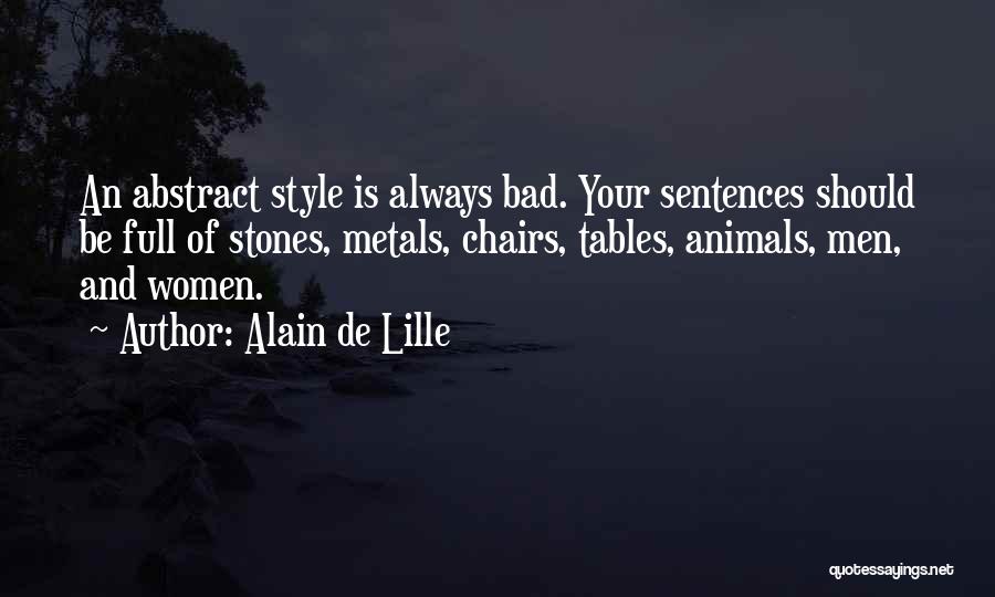 Alain De Lille Quotes: An Abstract Style Is Always Bad. Your Sentences Should Be Full Of Stones, Metals, Chairs, Tables, Animals, Men, And Women.